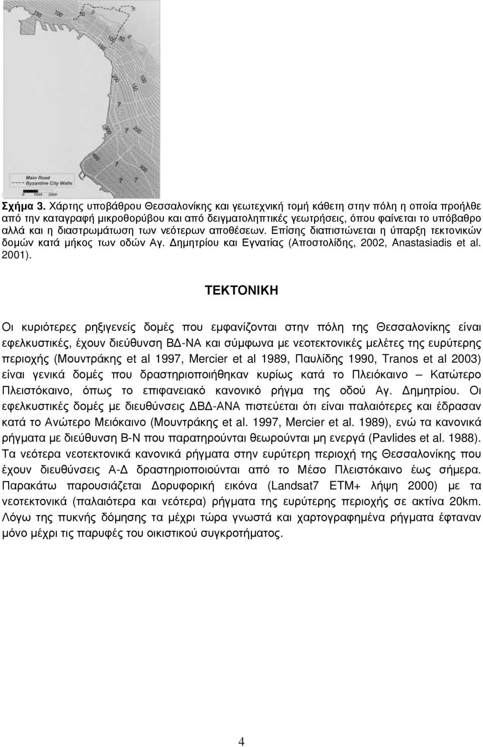 διαστρωμάτωση των νεότερων αποθέσεων. Επίσης διαπιστώνεται η ύπαρξη τεκτονικών δομών κατά μήκος των οδών Αγ. Δημητρίου και Εγνατίας (Αποστολίδης, 2002, Anastasiadis et al. 2001).