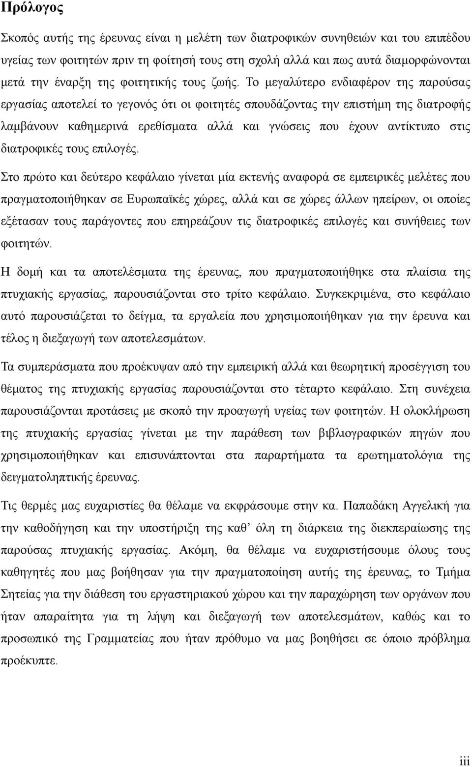 Το µεγαλύτερο ενδιαφέρον της παρούσας εργασίας αποτελεί το γεγονός ότι οι φοιτητές σπουδάζοντας την επιστήµη της διατροφής λαµβάνουν καθηµερινά ερεθίσµατα αλλά και γνώσεις που έχουν αντίκτυπο στις