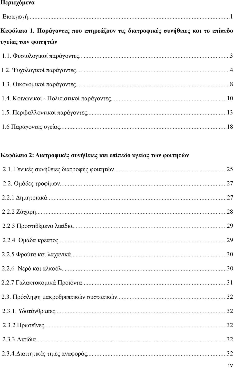 ..25 2.2. Οµάδες τροφίµων...27 2.2.1 ηµητριακά...27 2.2.2 Ζάχαρη...28 2.2.3 Προστιθέµενα λιπίδια...29 2.2.4 Οµάδα κρέατος...29 2.2.5 Φρούτα και λαχανικά...30 2.2.6 Νερό και αλκοόλ...30 2.2.7 Γαλακτοκοµικά Προϊόντα.