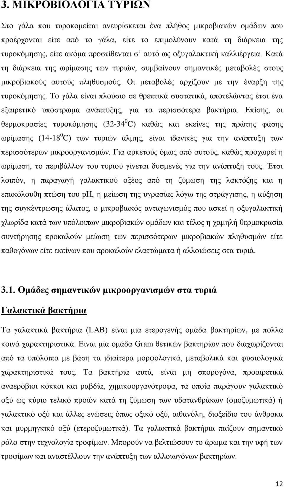 Οι μεταβολές αρχίζουν με την έναρξη της τυροκόμησης. Το γάλα είναι πλούσιο σε θρεπτικά συστατικά, αποτελώντας έτσι ένα εξαιρετικό υπόστρωμα ανάπτυξης, για τα περισσότερα βακτήρια.