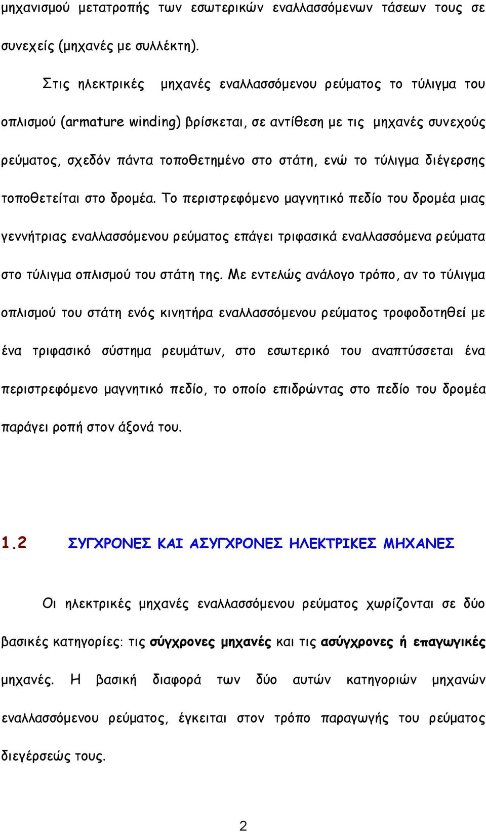 διέγερσης τοποθετείται στο δρομέα. Το περιστρεφόμενο μαγνητικό πεδίο του δρομέα μιας γεννήτριας εναλλασσόμενου ρεύματος επάγει τριφασικά εναλλασσόμενα ρεύματα στο τύλιγμα οπλισμού του στάτη της.