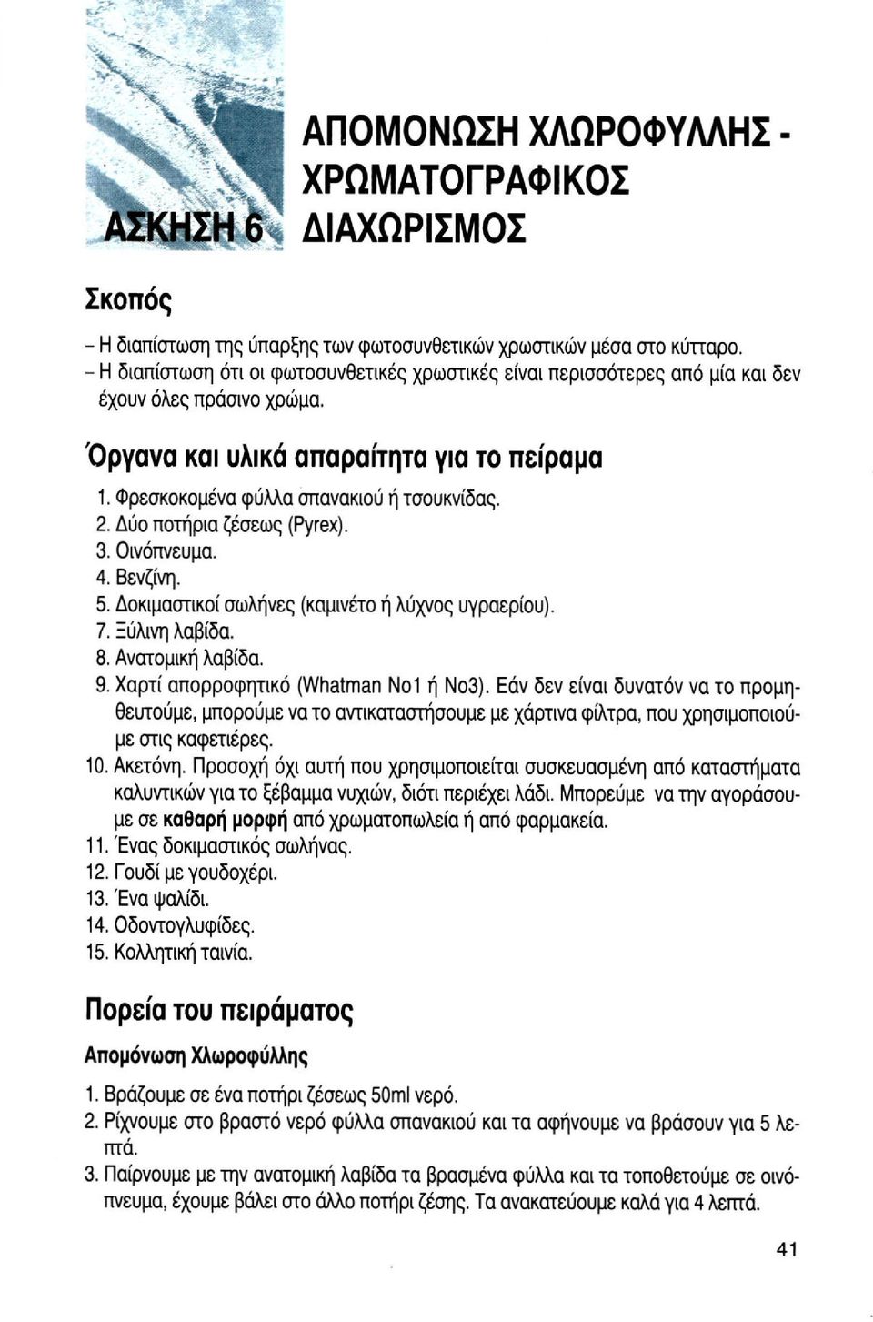 Δύο ποτήρια ζέσεως (Pyrex). 3. Οινόπνευμα. 4. Βενζίνη. 5. Δοκιμαστικοί σωλήνες (καμινέτο ή λύχνος υγραερίου). 7. Ξύλινη λαβίδα. 8. Ανατομική λαβίδα. 9. Χαρτί απορροφητικό (Whatman Νο1 ή Νο3).