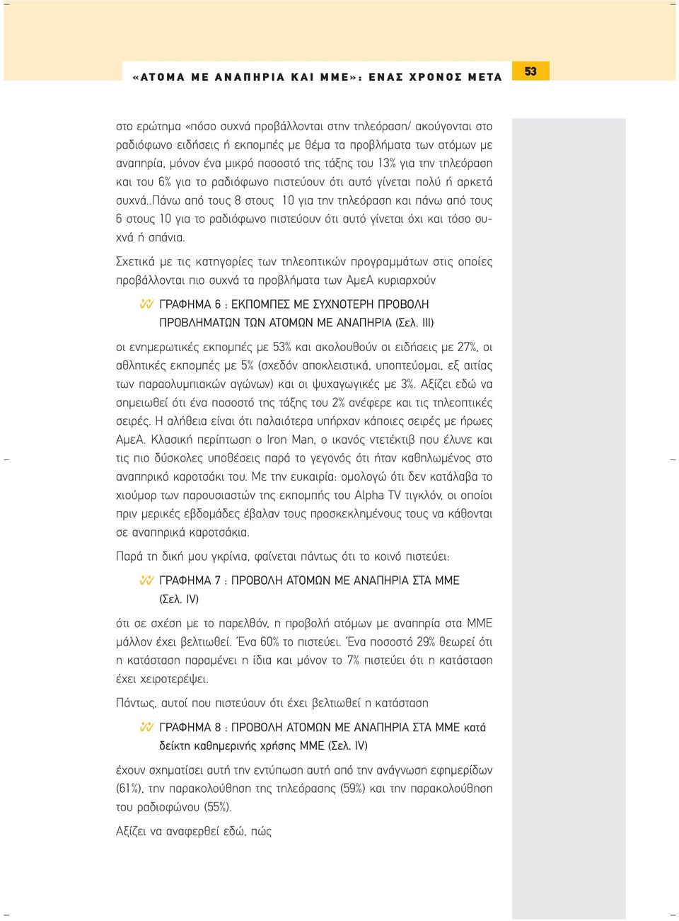 .πάνω από τους 8 στους 10 για την τηλεόραση και πάνω από τους 6 στους 10 για το ραδιόφωνο πιστεύουν ότι αυτό γίνεται όχι και τόσο συχνά ή σπάνια.