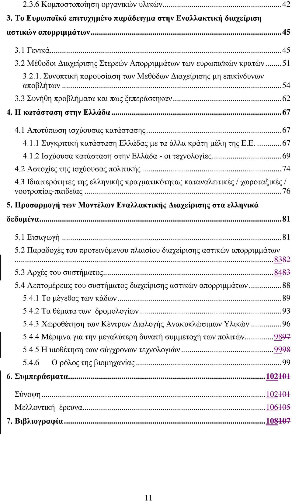 3 Συνήθη προβλήματα και πως ξεπεράστηκαν... 62 4. Η κατάσταση στην Ελλάδα... 67 4.1 Αποτύπωση ισχύουσας κατάστασης... 67 4.1.1 Συγκριτική κατάσταση Ελλάδας με τα άλλα κράτη μέλη της Ε.Ε.... 67 4.1.2 Ισχύουσα κατάσταση στην Ελλάδα - οι τεχνολογίες.