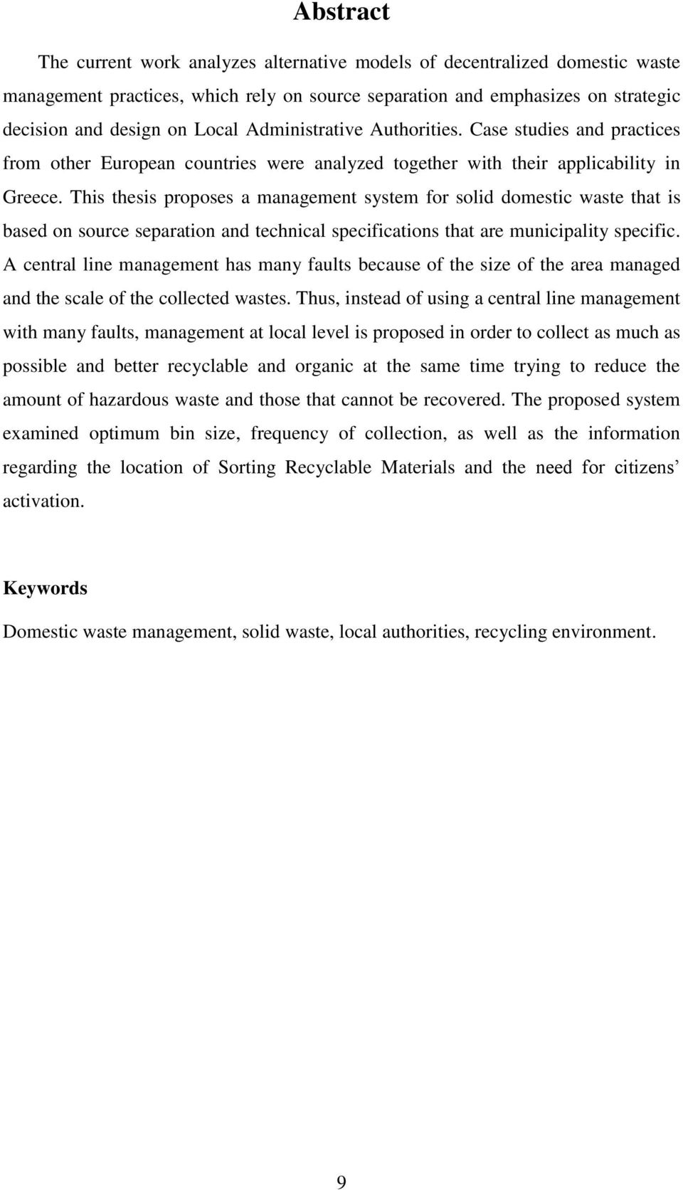 This thesis proposes a management system for solid domestic waste that is based on source separation and technical specifications that are municipality specific.