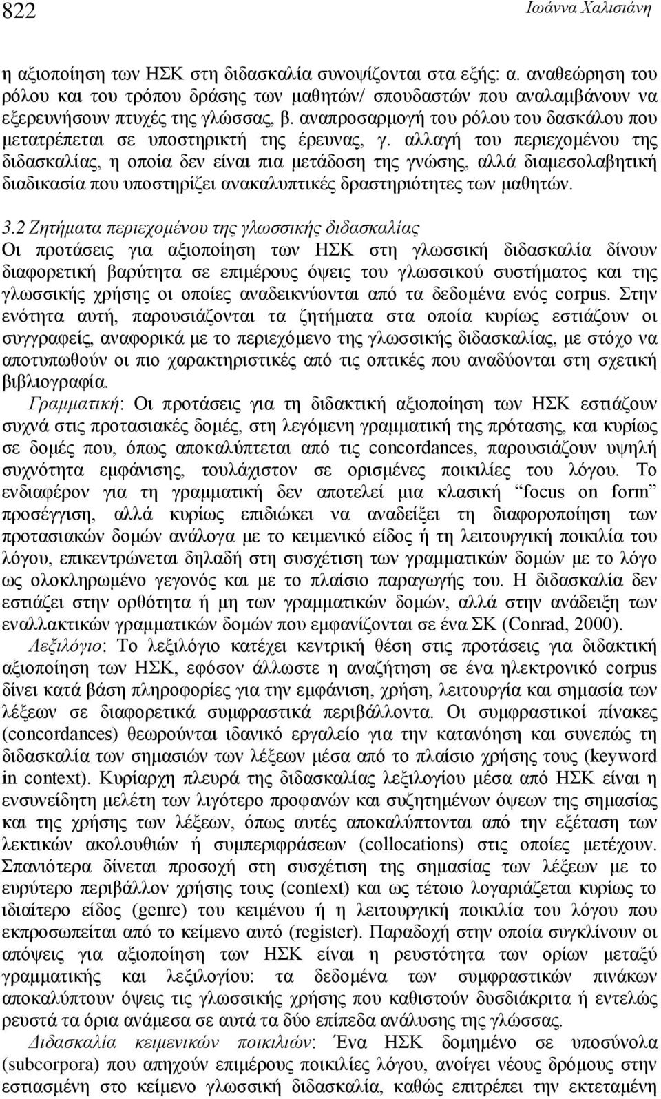 αλλαγή του περιεχομένου της διδασκαλίας, η οποία δεν είναι πια μετάδοση της γνώσης, αλλά διαμεσολαβητική διαδικασία που υποστηρίζει ανακαλυπτικές δραστηριότητες των μαθητών. 3.