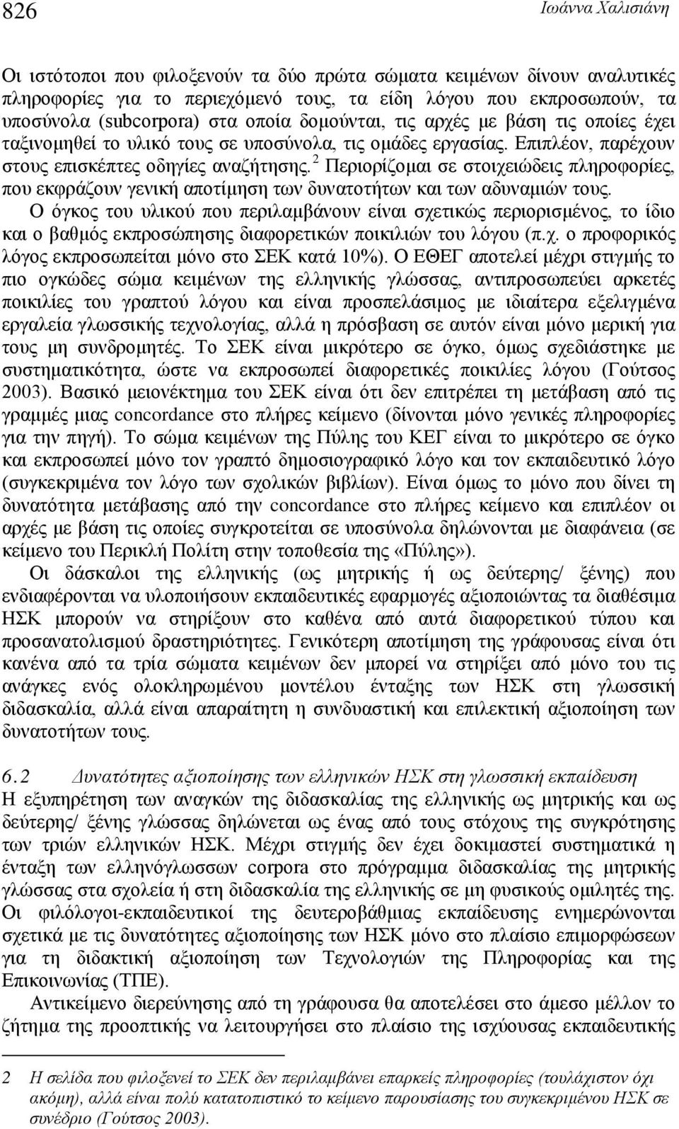 2 Περιορίζομαι σε στοιχειώδεις πληροφορίες, που εκφράζουν γενική αποτίμηση των δυνατοτήτων και των αδυναμιών τους.
