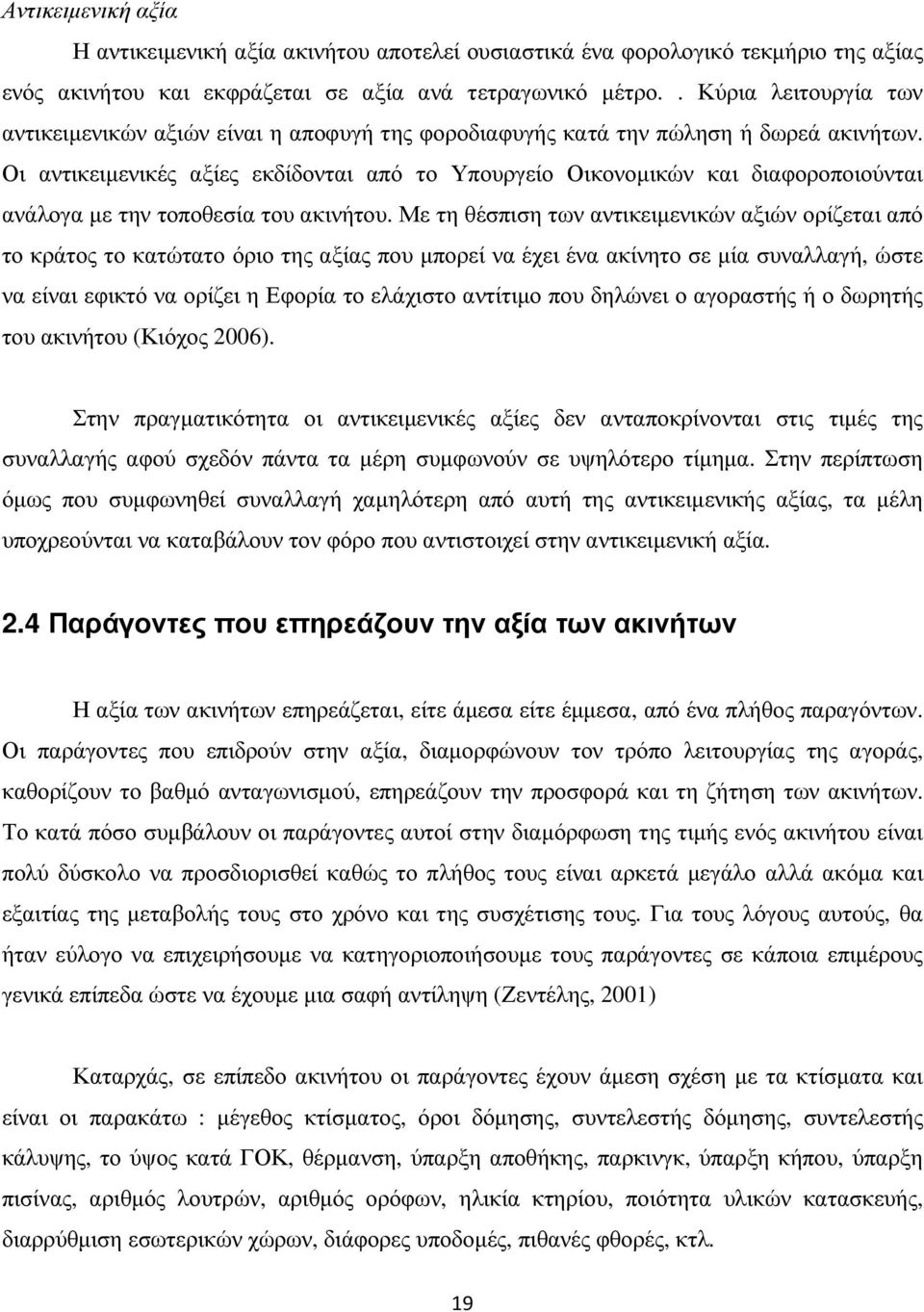 Οι αντικειµενικές αξίες εκδίδονται από το Υπουργείο Οικονοµικών και διαφοροποιούνται ανάλογα µε την τοποθεσία του ακινήτου.