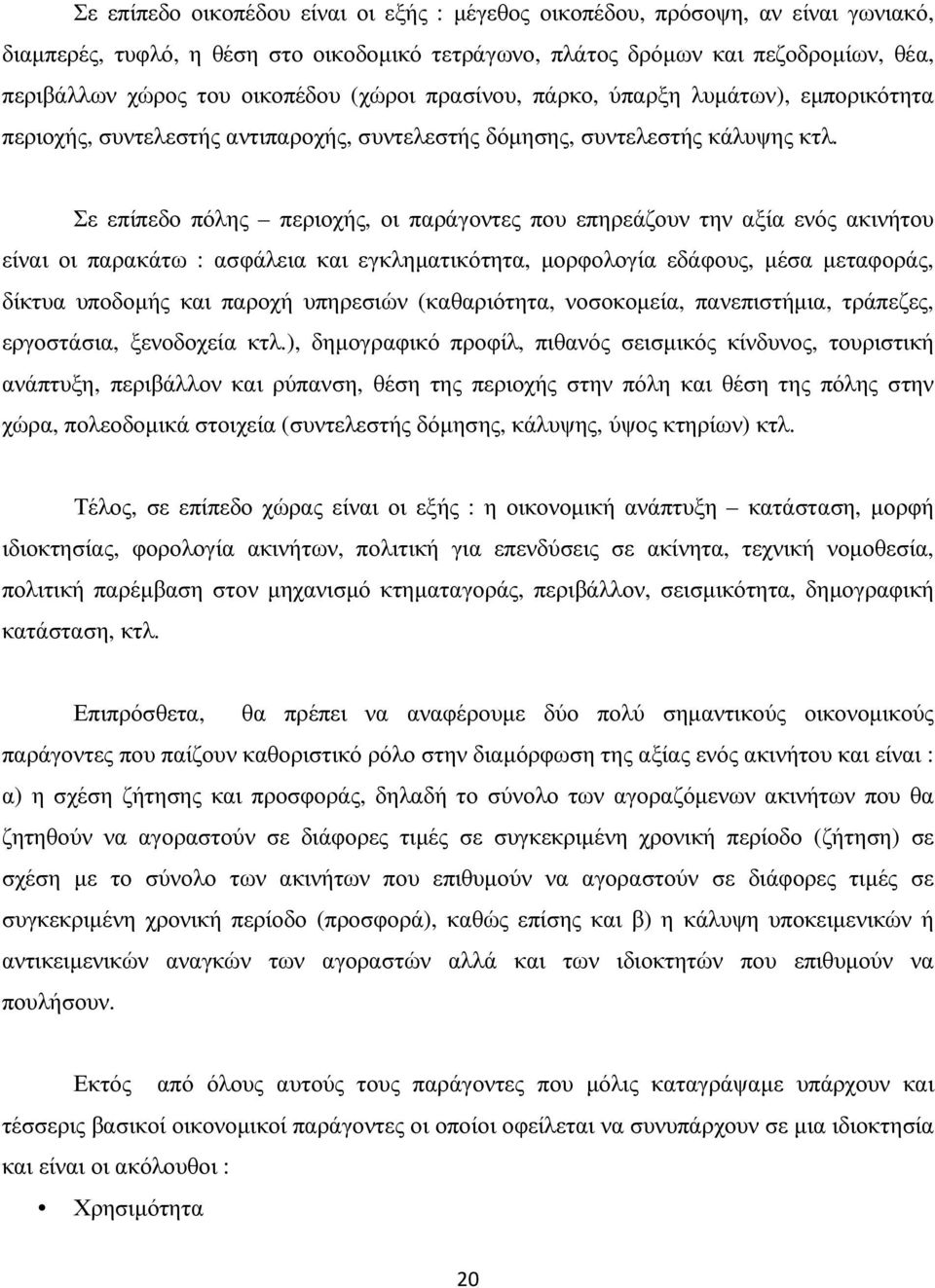 Σε επίπεδο πόλης περιοχής, οι παράγοντες που επηρεάζουν την αξία ενός ακινήτου είναι οι παρακάτω : ασφάλεια και εγκληµατικότητα, µορφολογία εδάφους, µέσα µεταφοράς, δίκτυα υποδοµής και παροχή