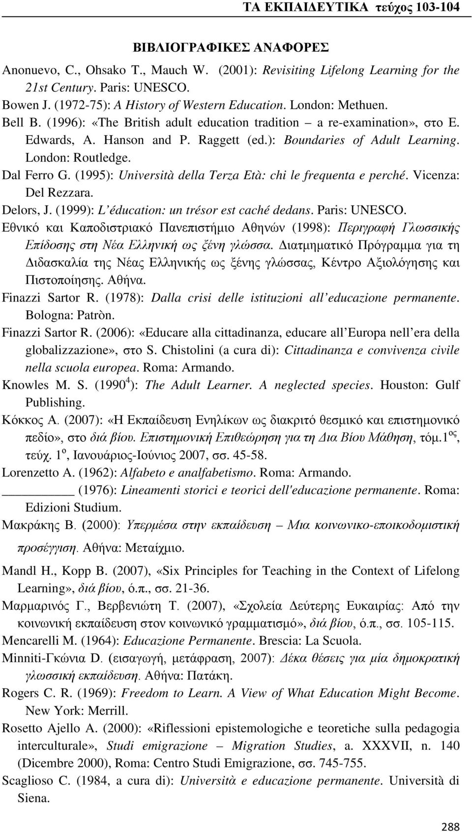 (1995): Università della Terza Età: chi le frequenta e perché. Vicenza: Del Rezzara. Delors, J. (1999): L éducation: un trésor est caché dedans. Paris: UNESCO.