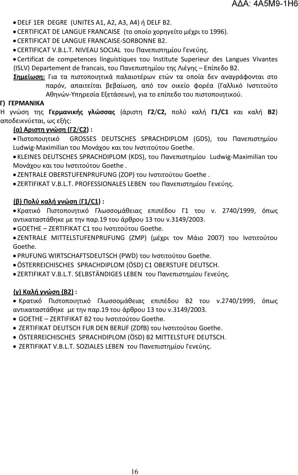 Σημείωση: Για τα πιστοποιητικά παλαιοτέρων ετών τα οποία δεν αναγράφονται στο παρόν, απαιτείται βεβαίωση, από τον οικείο φορέα (Γαλλικό Ινστιτούτο Αθηνών-Υπηρεσία Εξετάσεων), για το επίπεδο του