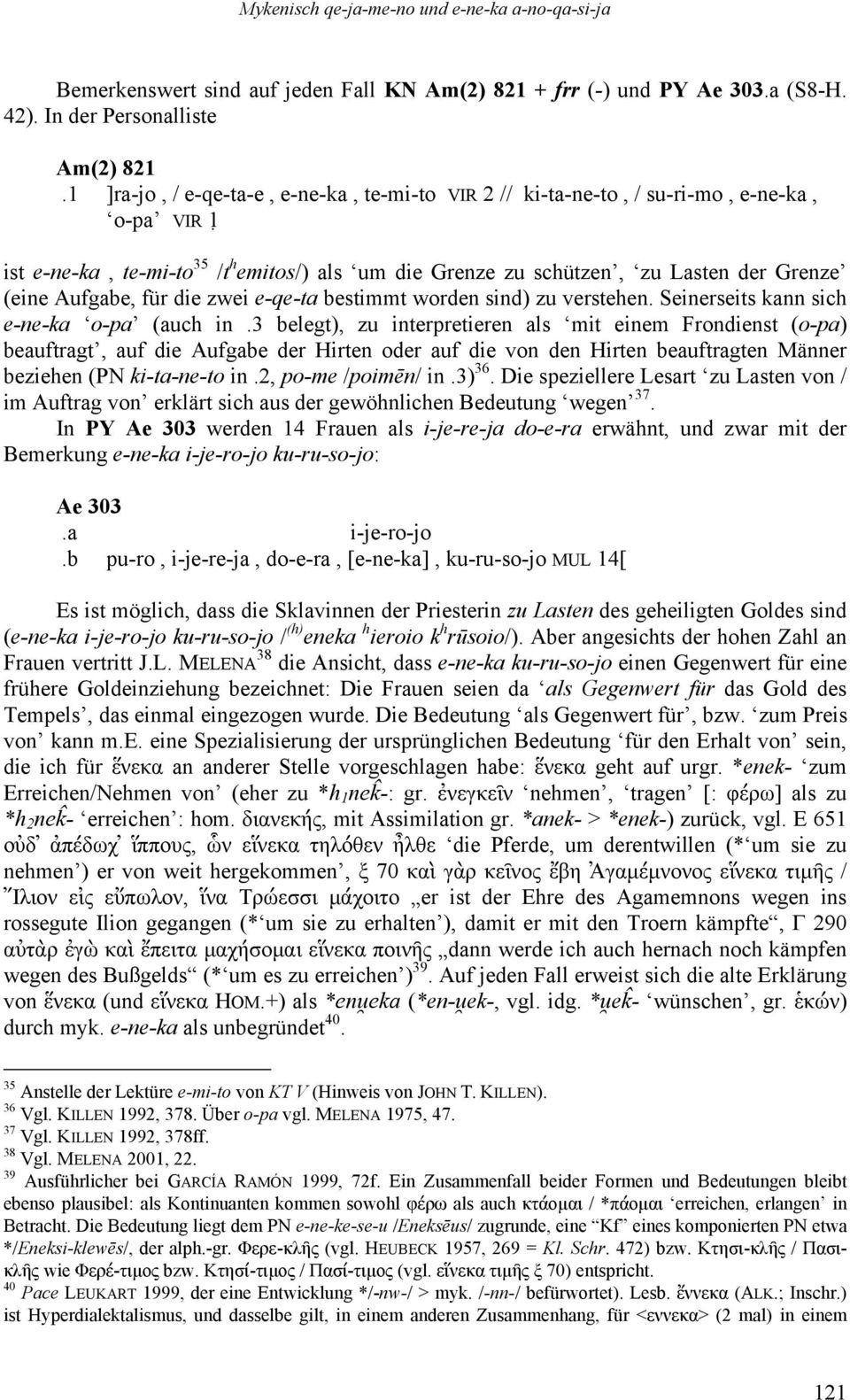 Aufgabe, für die zwei e-qe-ta bestimmt worden sind) zu verstehen. Seinerseits kann sich e-ne-ka o-pa (auch in.