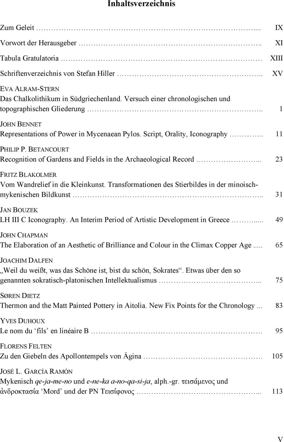 BETANCOURT Recognition of Gardens and Fields in the Archaeological Record... 23 FRITZ BLAKOLMER Vom Wandrelief in die Kleinkunst. Transformationen des Stierbildes in der minoischmykenischen Bildkunst.