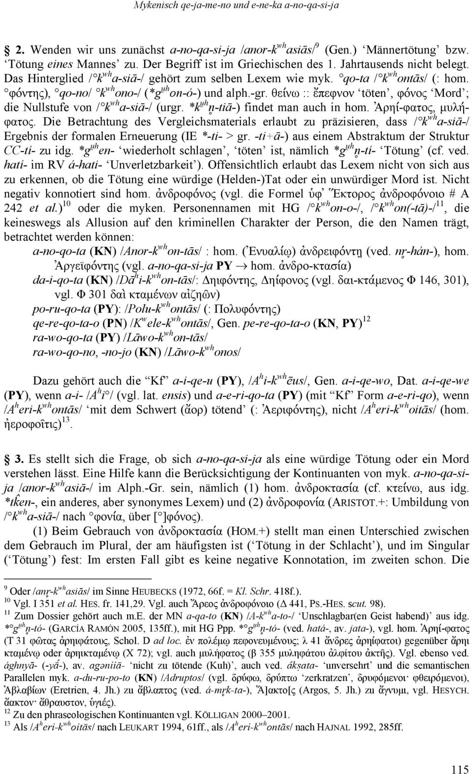 θείνω :: ἔπεφνον töten, φόνος Mord ; die Nullstufe von / k wh a-siā-/ (urgr. *k ¾h ¹-tiā-) findet man auch in hom. Ἀρηί-φατος, μυλήφατος.