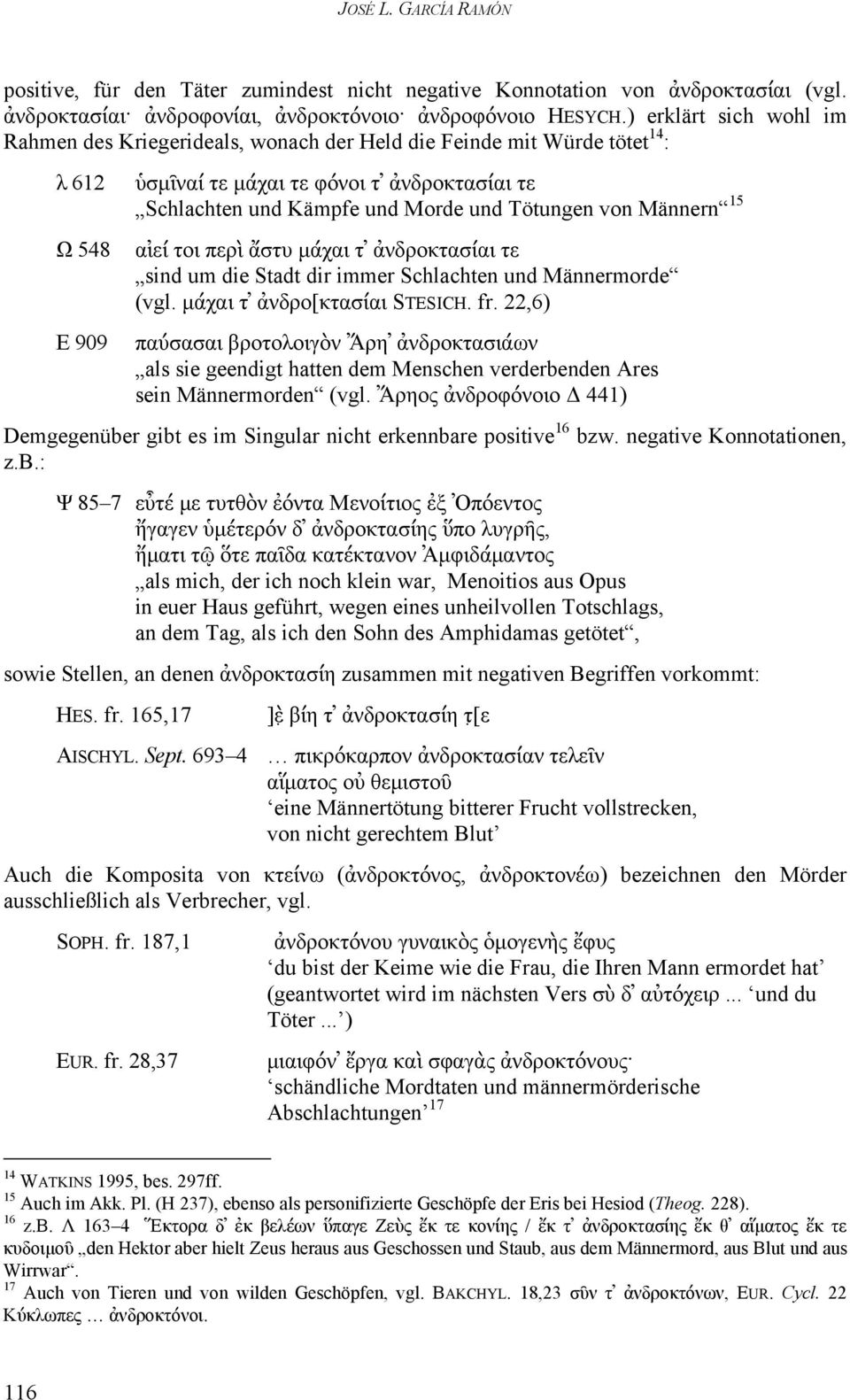 Tötungen von Männern 15 αἰεί τοι περὶ ἄστυ μάχαι τ ἀνδροκτασίαι τε sind um die Stadt dir immer Schlachten und Männermorde (vgl. μάχαι τ ἀνδρο[κτασίαι STESICH. fr.