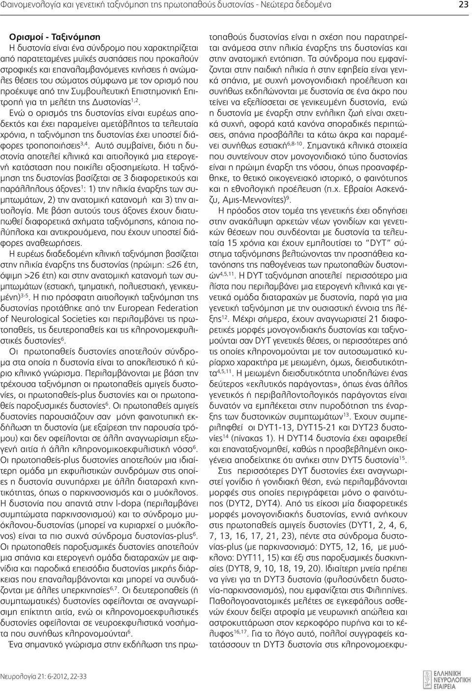 Ενώ ο ορισμός της δυστονίας είναι ευρέως αποδεκτός και έχει παραμείνει αμετάβλητος τα τελευταία χρόνια, η ταξινόμηση της δυστονίας έχει υποστεί διάφορες τροποποιήσεις 3,4.