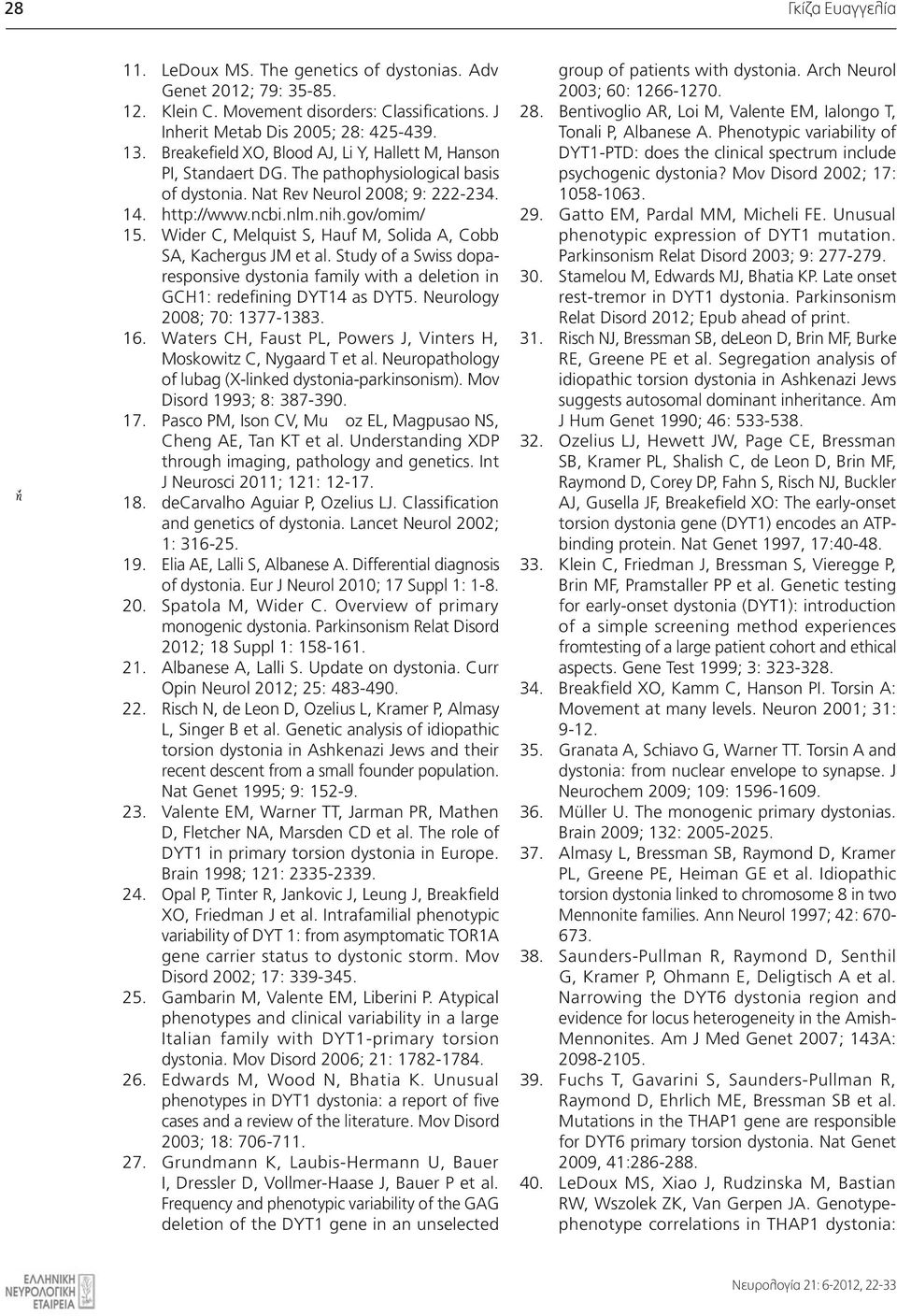 Wider C, Melquist S, Hauf M, Solida A, Cobb SA, Kachergus JM et al. Study of a Swiss doparesponsive dystonia family with a deletion in GCH1: redefining DYT14 as DYT5. Neurology 2008; 70: 1377-1383.