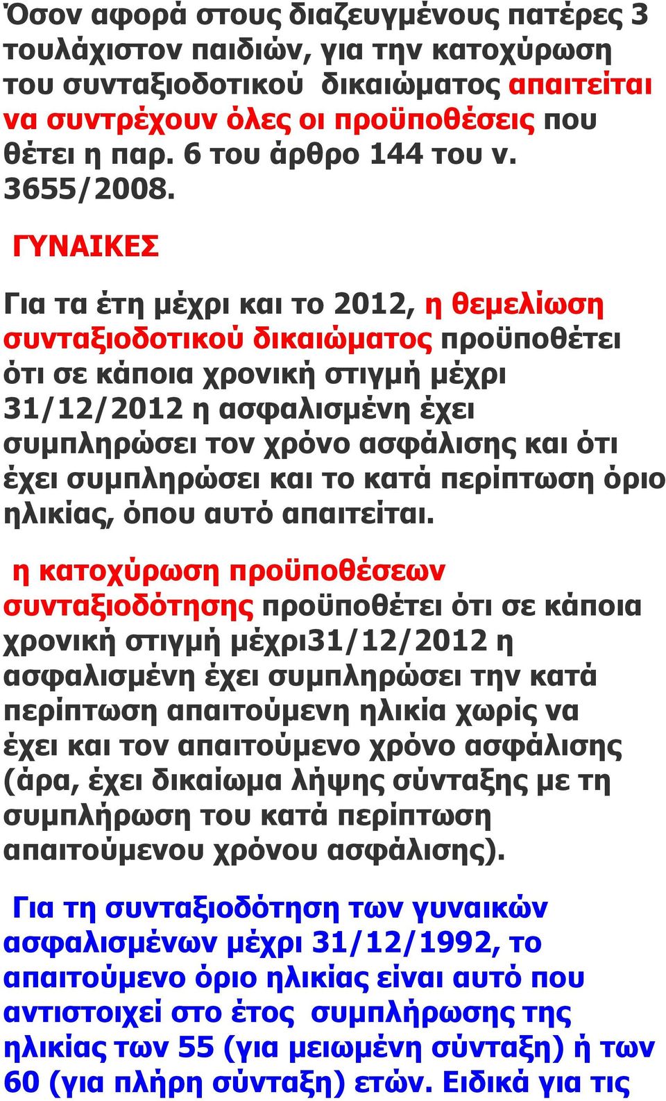 ΓΥΝΑΙΚΕΣ Για τα έτη μέχρι και το 2012, η θεμελίωση συνταξιοδοτικού δικαιώματος προϋποθέτει ότι σε κάποια χρονική στιγμή μέχρι 31/12/2012 η ασφαλισμένη έχει συμπληρώσει τον χρόνο ασφάλισης και ότι