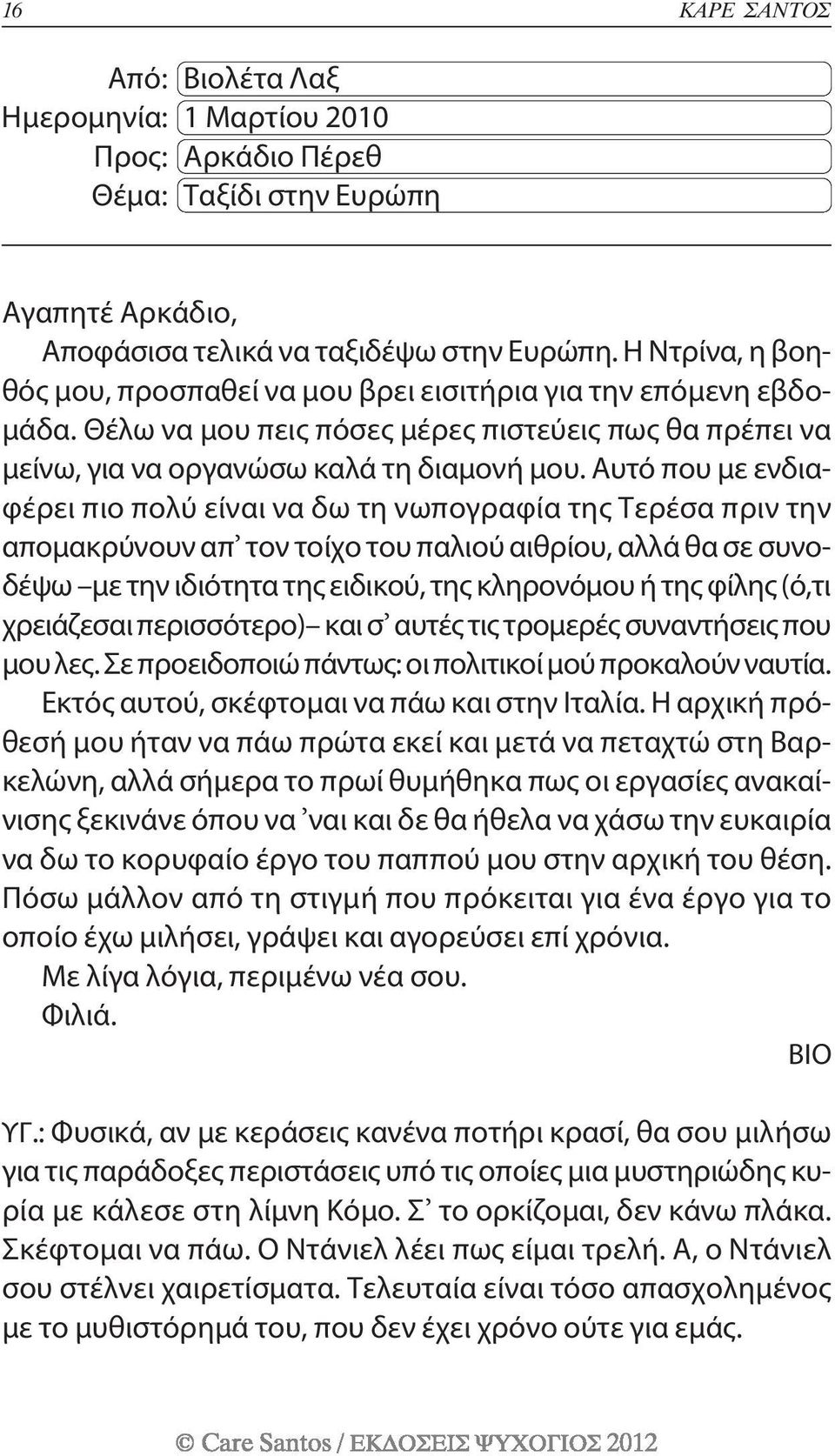 Αυτό που με ενδιαφέρει πιο πολύ είναι να δω τη νωπογραφία της Τερέσα πριν την απομακρύνουν απ τον τοίχο του παλιού αιθρίου, αλλά θα σε συνοδέψω με την ιδιότητα της ειδικού, της κληρονόμου ή της φίλης