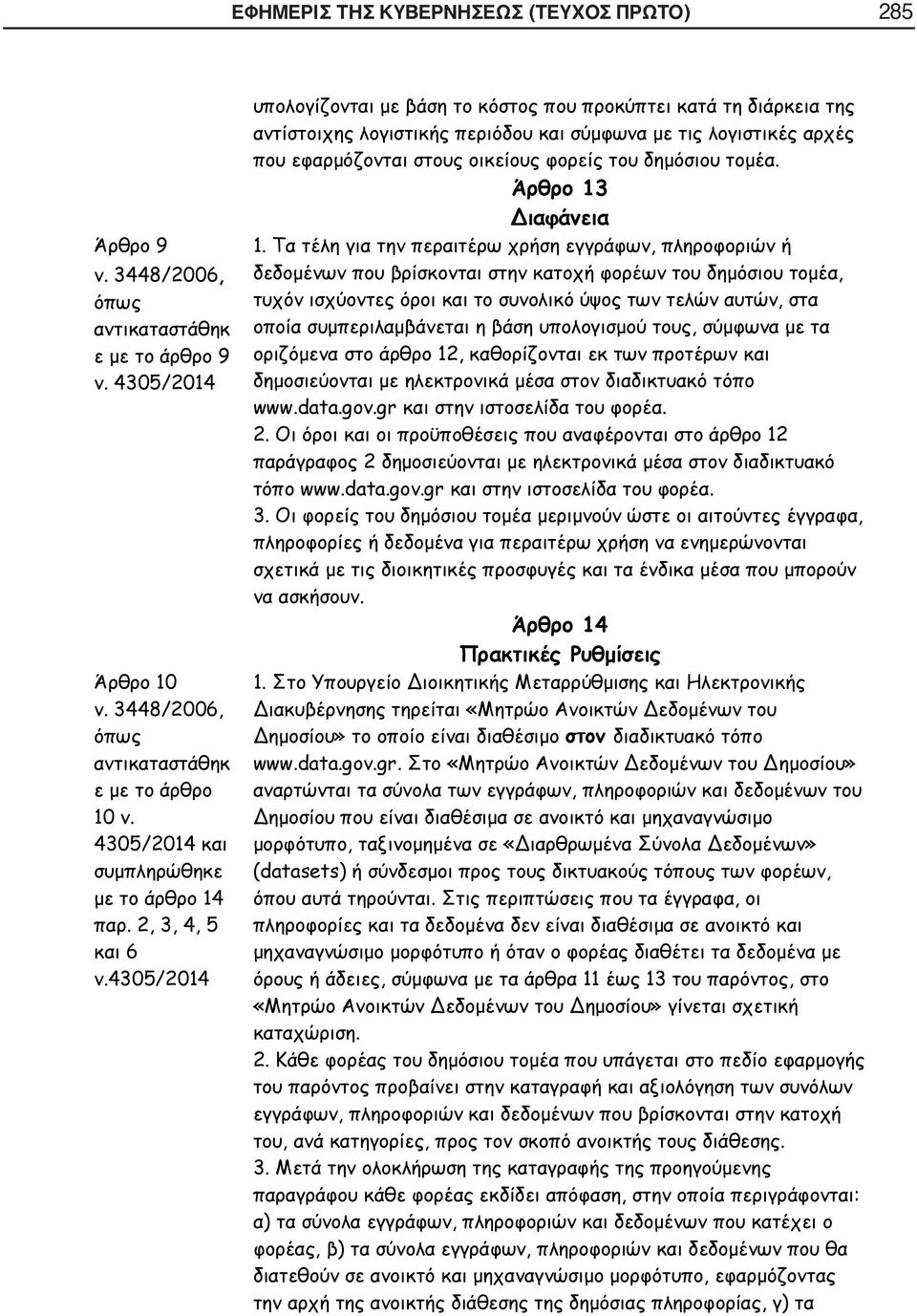 4305/2014 υπολογίζονται με βάση το κόστος που προκύπτει κατά τη διάρκεια της αντίστοιχης λογιστικής περιόδου και σύμφωνα με τις λογιστικές αρχές που εφαρμόζονται στους οικείους φορείς του δημόσιου