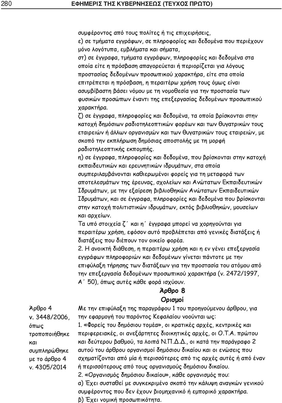 πληροφορίες και δεδομένα στα οποία είτε η πρόσβαση απαγορεύεται ή περιορίζεται για λόγους προστασίας δεδομένων προσωπικού χαρακτήρα, είτε στα οποία επιτρέπεται η πρόσβαση, η περαιτέρω χρήση τους όμως