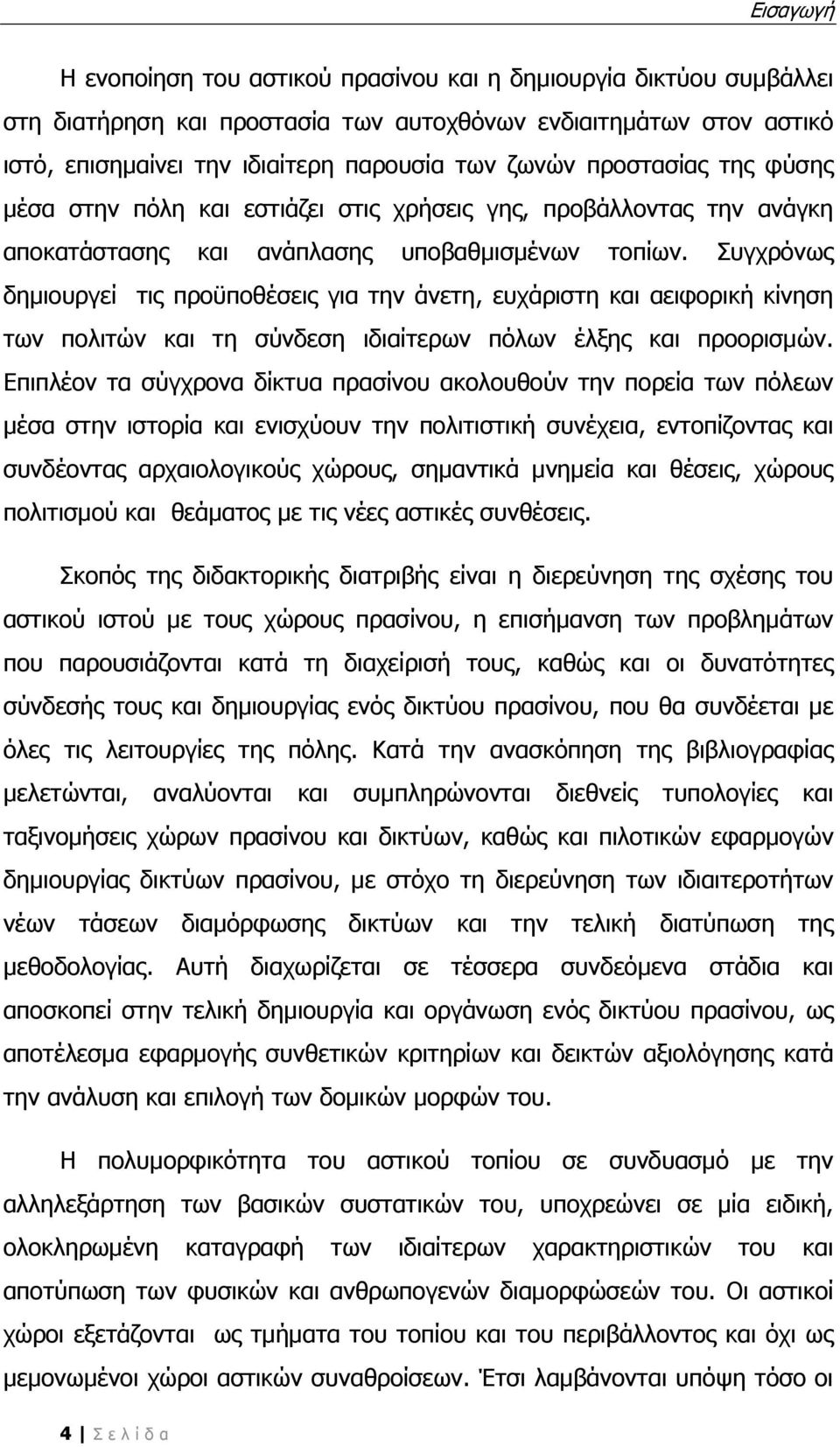 Συγχρόνως δημιουργεί τις προϋποθέσεις για την άνετη, ευχάριστη και αειφορική κίνηση των πολιτών και τη σύνδεση ιδιαίτερων πόλων έλξης και προορισμών.