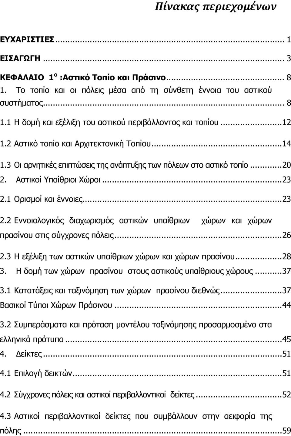 1 Ορισμοί και έννοιες... 23 2.2 Εννοιολογικός διαχωρισμός αστικών υπαίθριων χώρων και χώρων πρασίνου στις σύγχρονες πόλεις... 26 2.3 Η εξέλιξη των αστικών υπαίθριων χώρων και χώρων πρασίνου... 28 3.