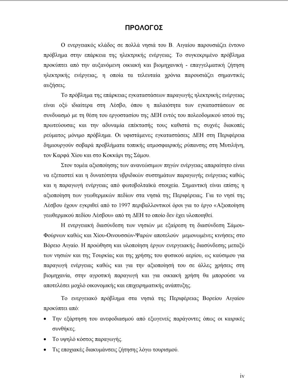 Το πρόβλημα της επάρκειας εγκαταστάσεων παραγωγής ηλεκτρικής ενέργειας είναι οξύ ιδιαίτερα στη Λέσβο, όπου η παλαιότητα των εγκαταστάσεων σε συνδυασμό με τη θέση του εργοστασίου της ΔΕΗ εντός του