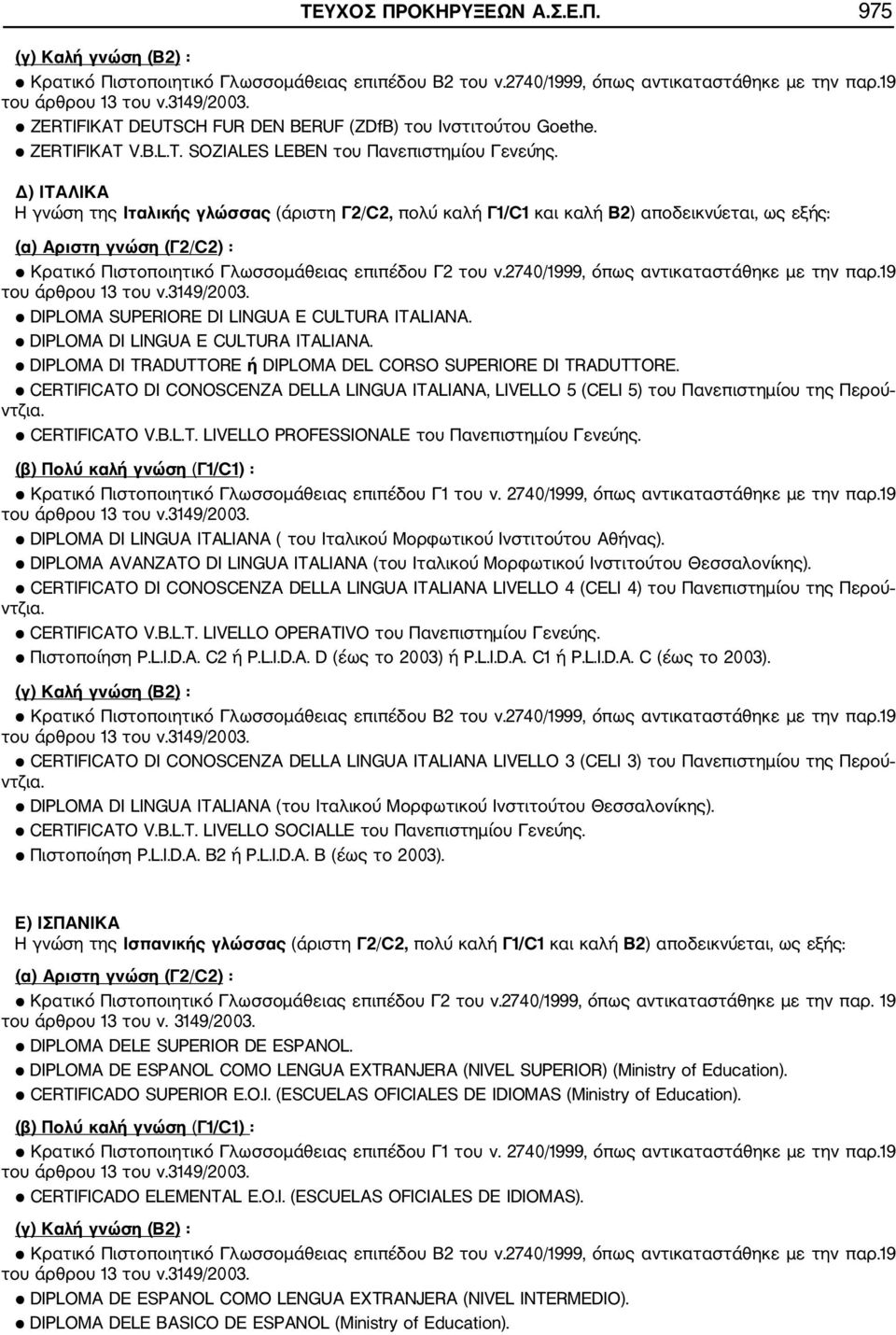 Δ) ΙΤΑΛΙΚΑ Η γνώση της Ιταλικής γλώσσας (άριστη Γ2/C2, πολύ καλή Γ1/C1 και καλή Β2) αποδεικνύεται, ως εξής: (α) Αριστη γνώση (Γ2/C2) : Κρατικό Πιστοποιητικό Γλωσσομάθειας επιπέδου Γ2 του ν.