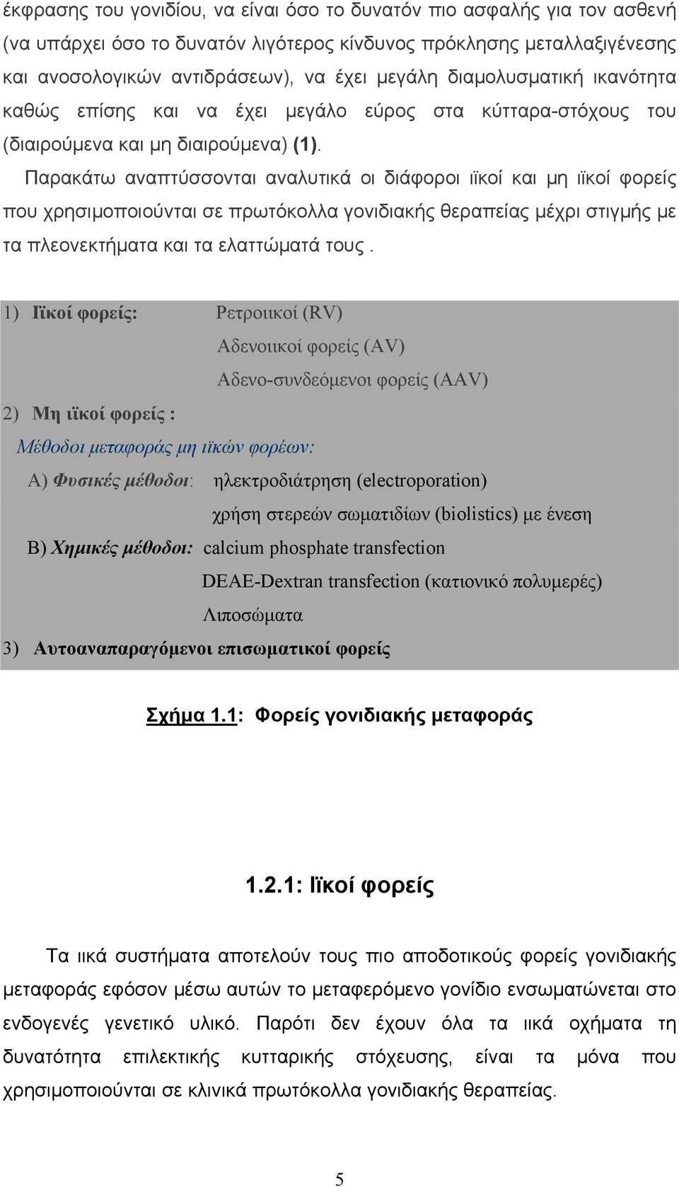 Παρακάτω αναπτύσσονται αναλυτικά οι διάφοροι ιϊκοί και μη ιϊκοί φορείς που χρησιμοποιούνται σε πρωτόκολλα γονιδιακής θεραπείας μέχρι στιγμής με τα πλεονεκτήματα και τα ελαττώματά τους.