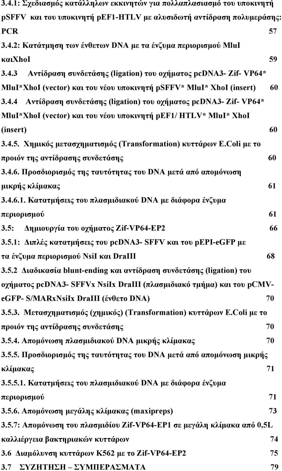 4.5. Χημικός μετασχηματισμός (Transformation) κυττάρων E.Coli με το προιόν της αντίδρασης συνδετάσης 60 3.4.6. Προσδιορισμός της ταυτότητας του DNA μετά από απομόνωση μικρής κλίμακας 61 