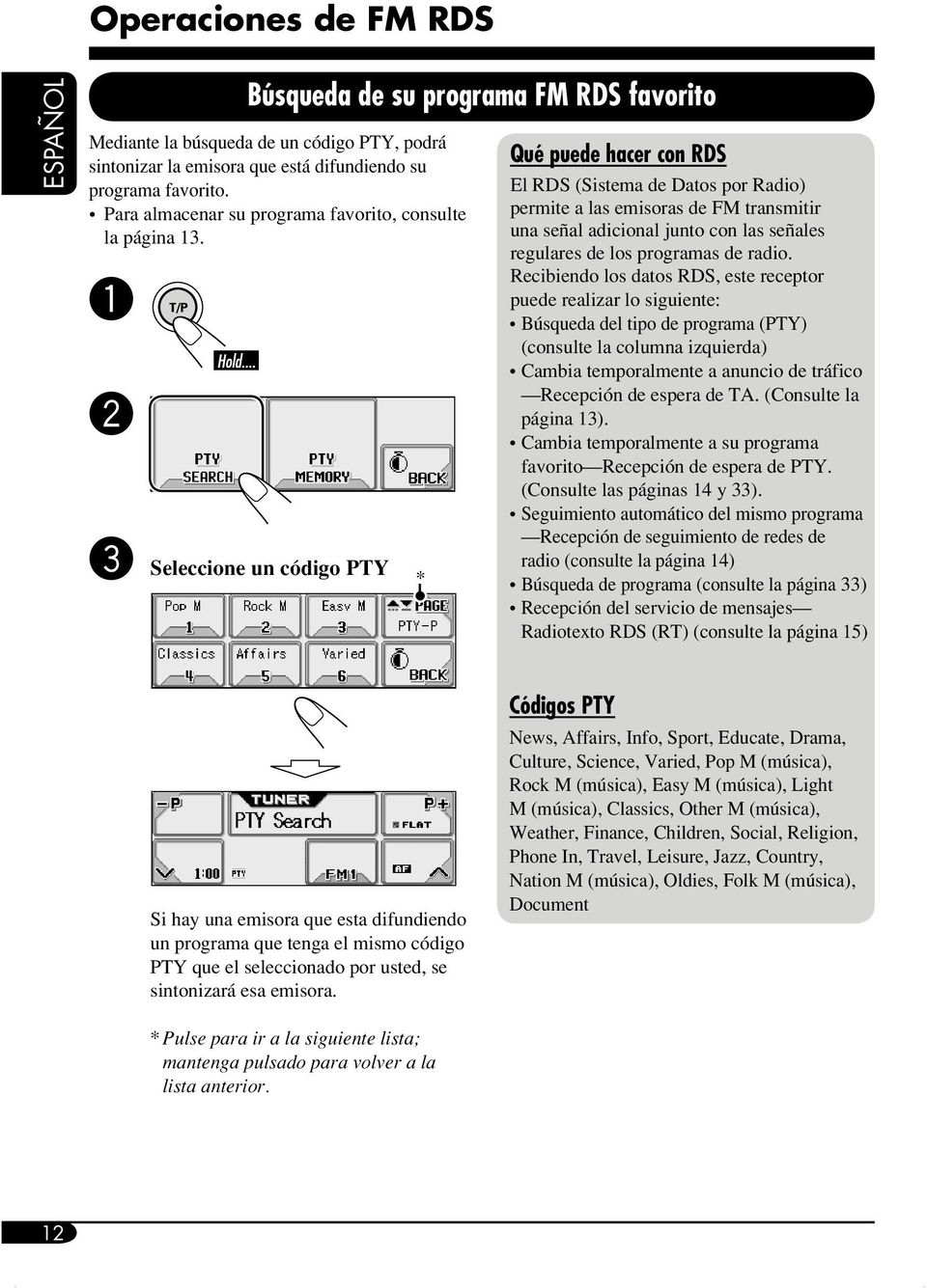 Seleccione un código PTY * Qué puede hacer con RDS El RDS (Sistema de Datos por Radio) permite a las emisoras de FM transmitir una señal adicional junto con las señales regulares de los programas de