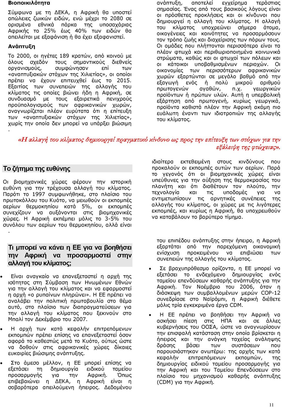 Ανάπτυξη Το 2000, οι ηγέτες 189 κρατών, από κοινού με όλους σχεδόν τους σημαντικούς διεθνείς οργανισμούς, συμφώνησαν επί των «αναπτυξιακών στόχων της Χιλιετίας», οι οποίοι πρέπει να έχουν επιτευχθεί