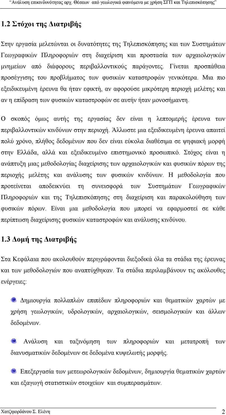 Μια πιο εξειδικευμένη έρευνα θα ήταν εφικτή, αν αφορούσε μικρότερη περιοχή μελέτης και αν η επίδραση των φυσικών καταστροφών σε αυτήν ήταν μονοσήμαντη.