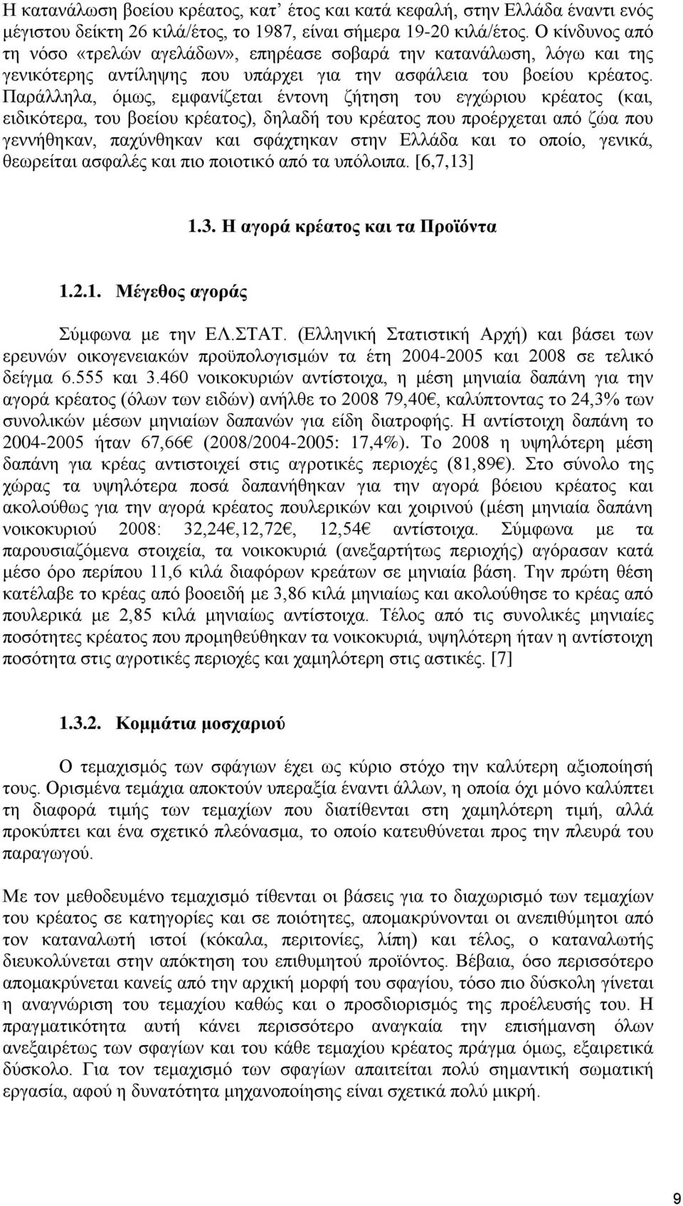 Παράλληλα, όμως, εμφανίζεται έντονη ζήτηση του εγχώριου κρέατος (και, ειδικότερα, του βοείου κρέατος), δηλαδή του κρέατος που προέρχεται από ζώα που γεννήθηκαν, παχύνθηκαν και σφάχτηκαν στην Ελλάδα