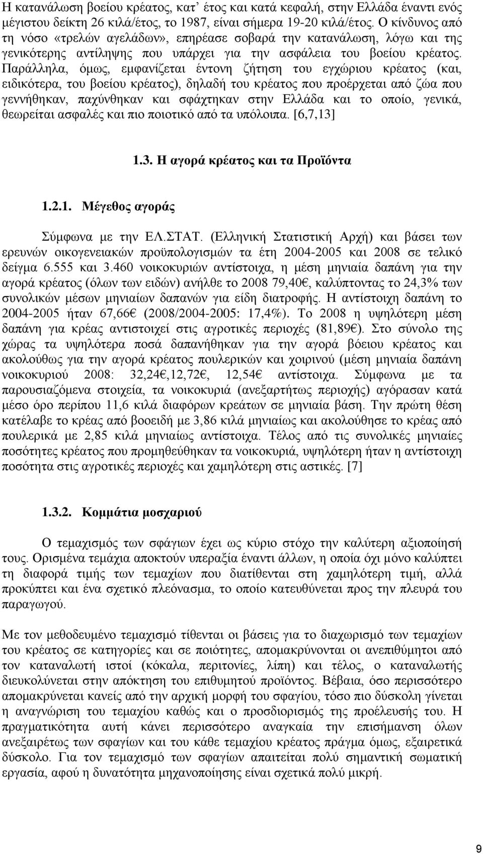 Παράλληλα, όμως, εμφανίζεται έντονη ζήτηση του εγχώριου κρέατος (και, ειδικότερα, του βοείου κρέατος), δηλαδή του κρέατος που προέρχεται από ζώα που γεννήθηκαν, παχύνθηκαν και σφάχτηκαν στην Ελλάδα