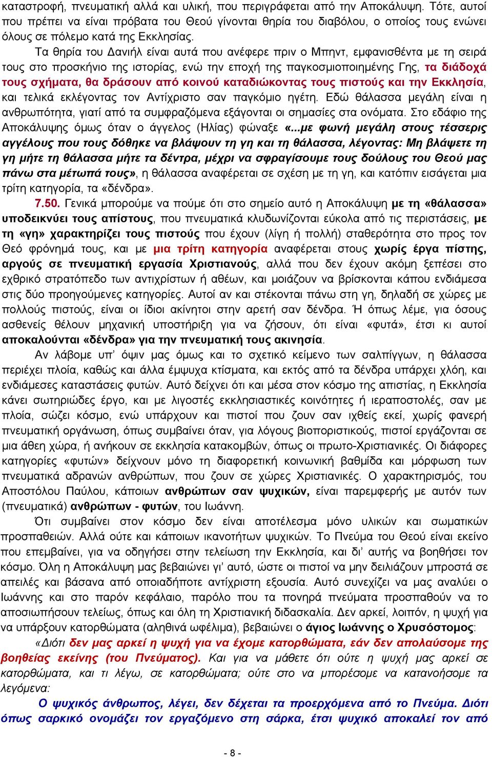 Τα θηρία του ανιήλ είναι αυτά που ανέφερε πριν ο Μπηντ, εμφανισθέντα με τη σειρά τους στο προσκήνιο της ιστορίας, ενώ την εποχή της παγκοσμιοποιημένης Γης, τα διάδοχά τους σχήματα, θα δράσουν από