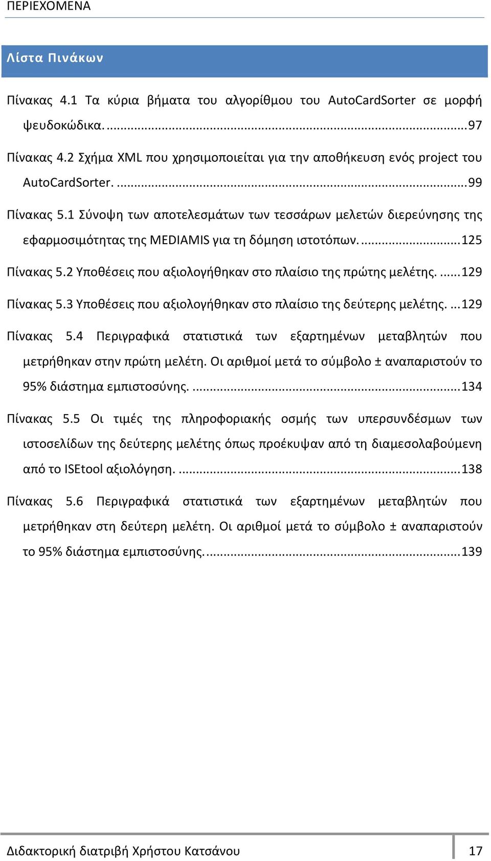 1 Σφνοψθ των αποτελεςμάτων των τεςςάρων μελετϊν διερεφνθςθσ τθσ εφαρμοςιμότθτασ τθσ MEDIAMIS για τθ δόμθςθ ιςτοτόπων.... 125 Ρίνακασ 5.2 Υποκζςεισ που αξιολογικθκαν ςτο πλαίςιο τθσ πρϊτθσ μελζτθσ.