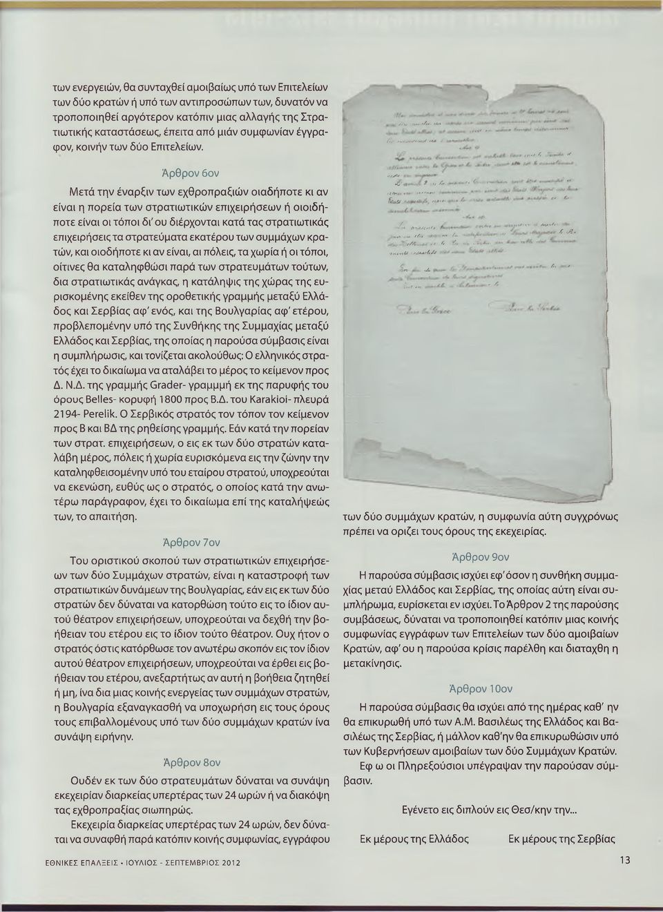 Άρθρον 6ον Μετά την έναρξιν των εχθροπραξιών οιαδήποτε κι αν είναι η πορεία των στρατιωτικών επιχειρήσεων ή οιοιδή- ποτε είναι οι τόποι δι'ου διέρχονται κατά τας στρατιωτικός επιχειρήσεις τα