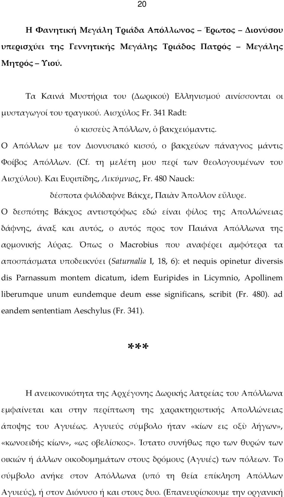 Ο Απόλλων με τον Διονυσιακό κισσό, ο βακχεύων πάναγνος μάντις Φοίβος Απόλλων. (Cf. τη μελέτη μου περί των θεολογουμένων του Αισχύλου). Και Ευριπίδης, Λικύμνιος, Fr.