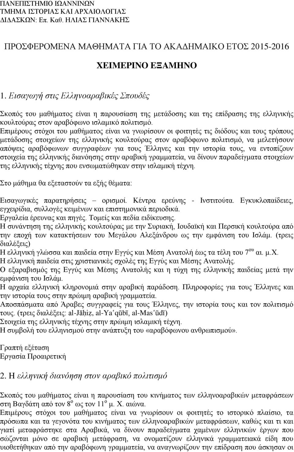 Επιμέρους στόχοι του μαθήματος είναι να γνωρίσουν οι φοιτητές τις διόδους και τους τρόπους μετάδοσης στοιχείων της ελληνικής κουλτούρας στον αραβόφωνο πολιτισμό, να μελετήσουν απόψεις αραβόφωνων