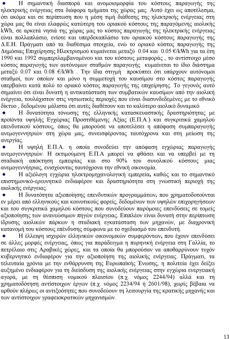 αρκετά νησιά της χώρας µας το κόστος παραγωγής της ηλεκτρικής ενέργειας είναι πολλαπλάσιο, ενίοτε και υπερδεκαπλάσιο του οριακού κόστους παραγωγής της.ε.η. Πράγµατι από τα διαθέσιµα στοιχεία, ενώ το οριακό κόστος παραγωγής της ηµόσιας Επιχείρησης Ηλεκτρισµού κυµαίνεται µεταξύ 0.