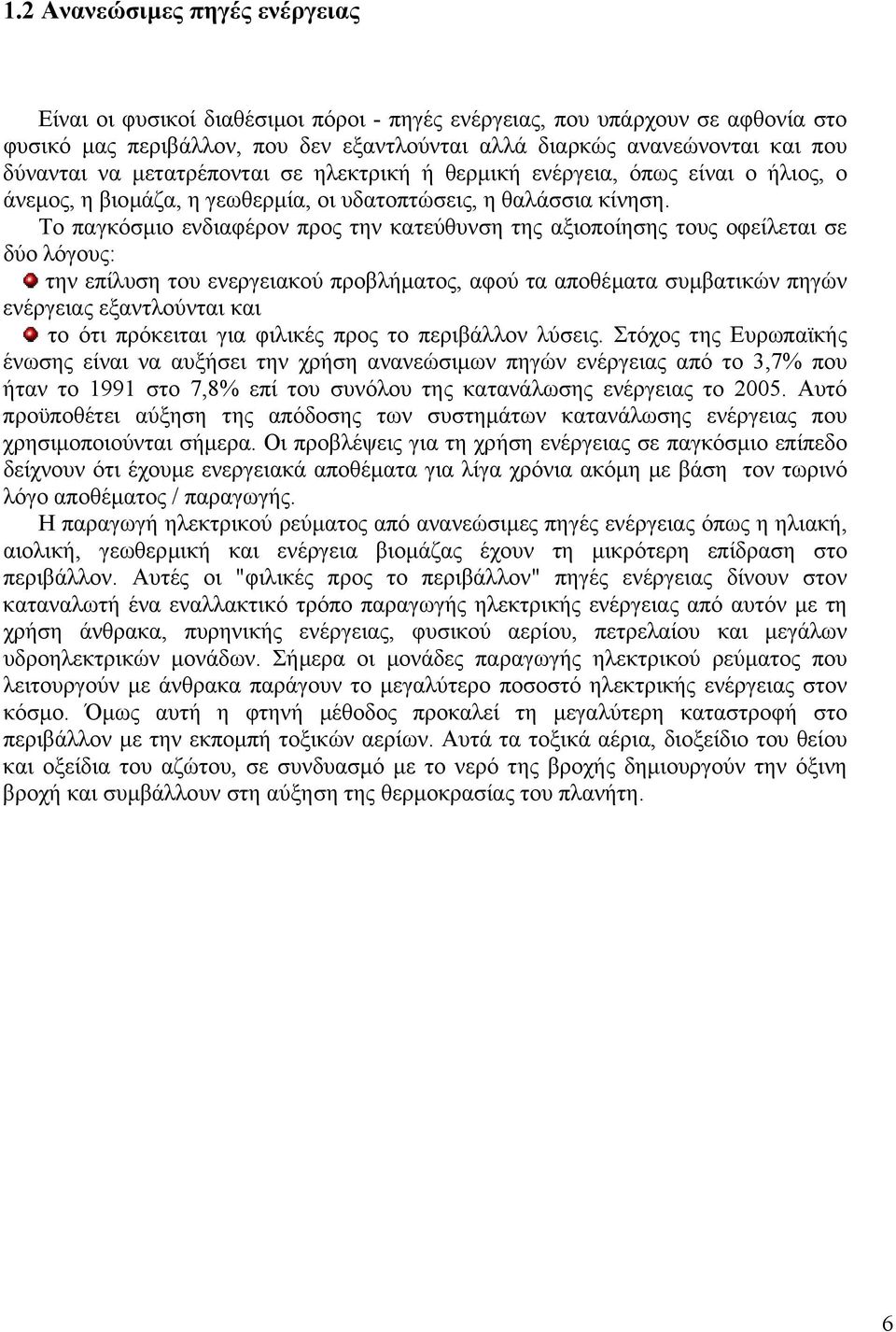 Το παγκόσµιο ενδιαφέρον προς την κατεύθυνση της αξιοποίησης τους οφείλεται σε δύο λόγους: την επίλυση του ενεργειακού προβλήµατος, αφού τα αποθέµατα συµβατικών πηγών ενέργειας εξαντλούνται και το ότι