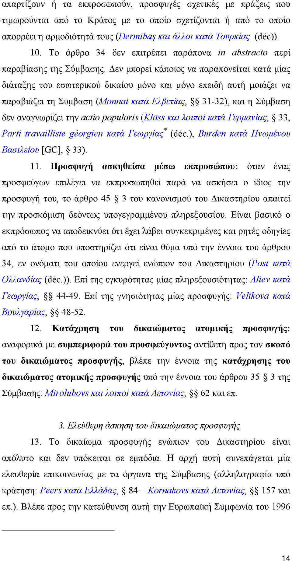 Δεν μπορεί κάποιος να παραπονείται κατά μίας διάταξης του εσωτερικού δικαίου μόνο και μόνο επειδή αυτή μοιάζει να παραβιάζει τη Σύμβαση (Monnat κατά Ελβετίας, 31-32), και η Σύμβαση δεν αναγνωρίζει