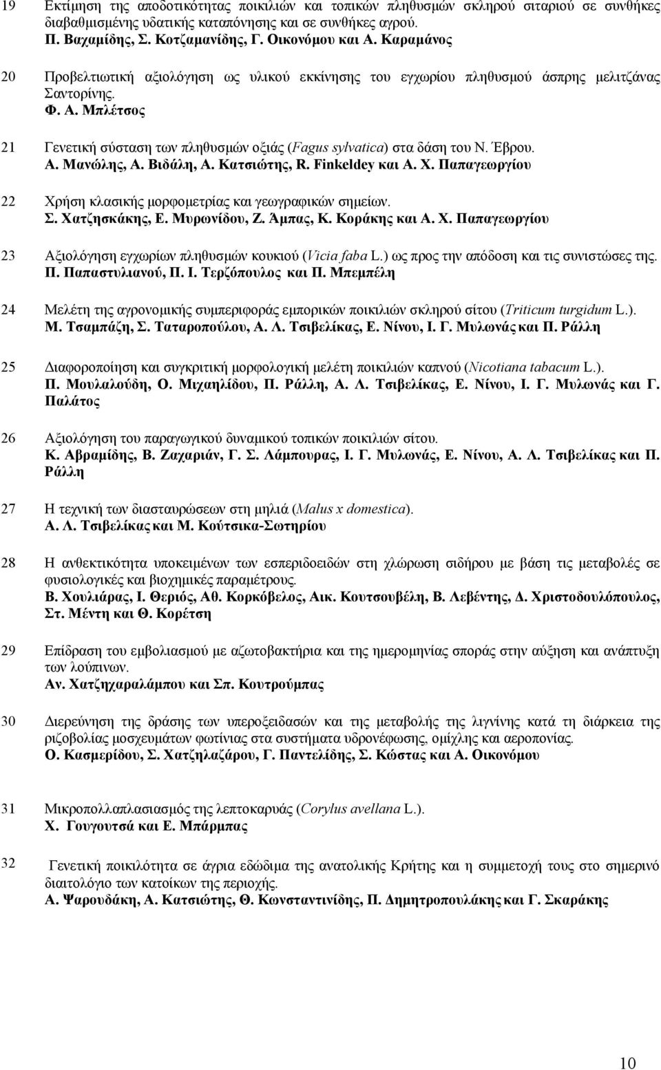 Έβρου. Α. Μανώλης, Α. Βιδάλη, Α. Κατσιώτης, R. Finkeldey και Α. Χ. Παπαγεωργίου 22 Χρήση κλασικής µορφοµετρίας και γεωγραφικών σηµείων. Σ. Χατζησκάκης, Ε. Μυρωνίδου, Ζ. Άµπας, Κ. Κοράκης και Α. Χ. Παπαγεωργίου 23 Αξιολόγηση εγχωρίων πληθυσµών κουκιού (Vicia faba L.