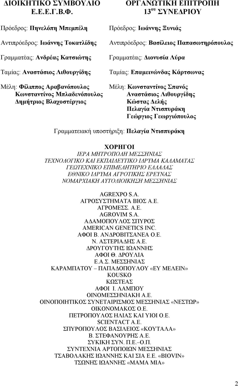 Βλαχοστέργιος ΟΡΓΑΝΩΤΙΚΗ ΕΠΙΤΡΟΠΗ 13 ου ΣΥΝΕ ΡΙΟΥ Πρόεδρος: Ιωάννης Ξυνιάς Αντιπρόεδρος: Βασίλειος Παπασωτηρόπουλος Γραµµατέας: ιονυσία Λύρα Ταµίας: Επαµεινώνδας Κάρτσωνας Μέλη: Κωνσταντίνος Σπανός