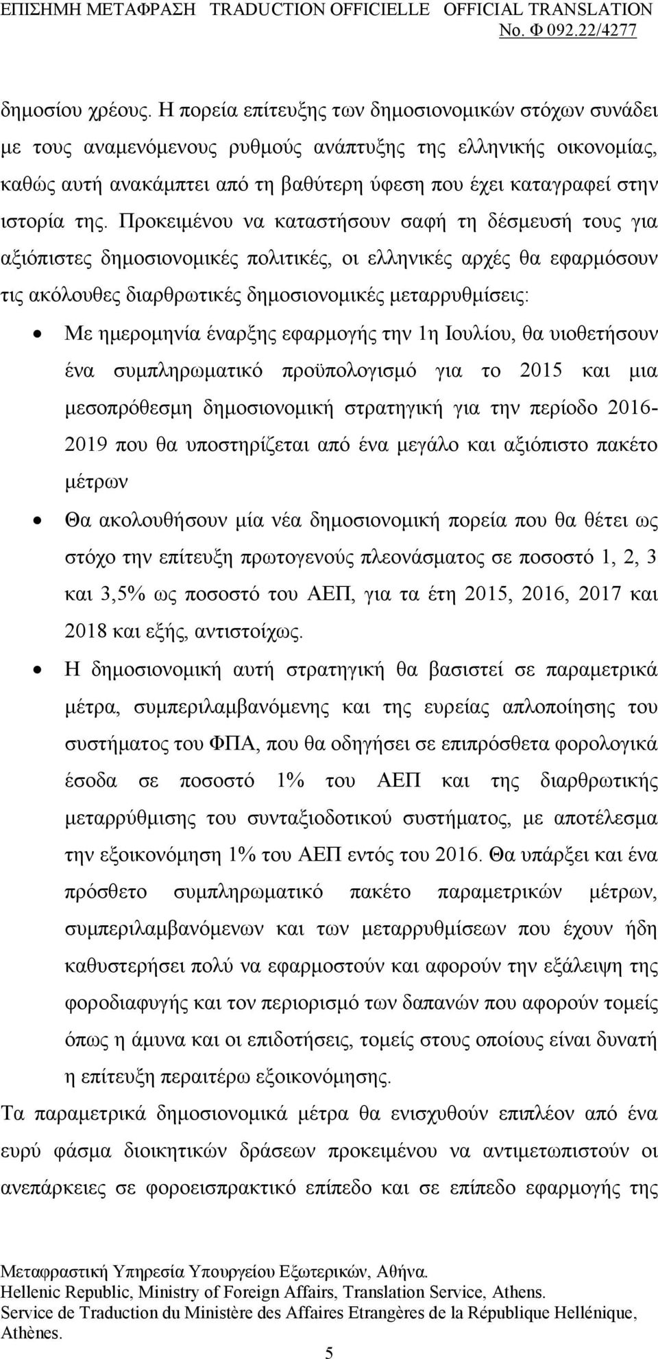 Πξνθεηκέλνπ λα θαηαζηήζνπλ ζαθή ηε δέζκεπζή ηνπο γηα αμηφπηζηεο δεκνζηνλνκηθέο πνιηηηθέο, νη ειιεληθέο αξρέο ζα εθαξκφζνπλ ηηο αθφινπζεο δηαξζξσηηθέο δεκνζηνλνκηθέο κεηαξξπζκίζεηο: Με εκεξνκελία