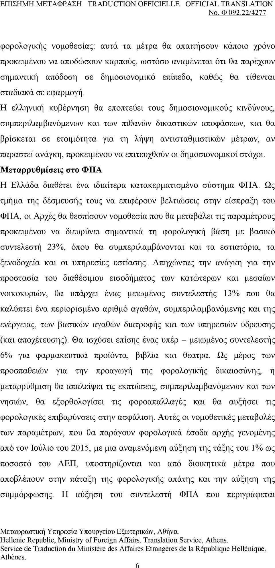 Η ειιεληθή θπβέξλεζε ζα επνπηεχεη ηνπο δεκνζηνλνκηθνχο θηλδχλνπο, ζπκπεξηιακβαλφκελσλ θαη ησλ πηζαλψλ δηθαζηηθψλ απνθάζεσλ, θαη ζα βξίζθεηαη ζε εηνηκφηεηα γηα ηε ιήςε αληηζηαζκηζηηθψλ κέηξσλ, αλ