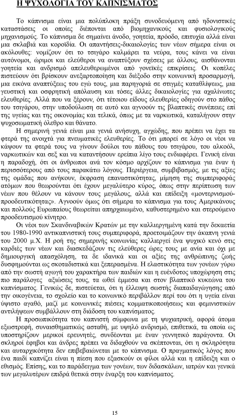 Οι απαντήσεις-δικαιολογίες των νέων σήµερα είναι οι ακόλουθες: νοµίζουν ότι το τσιγάρο καλµάρει τα νεύρα, τους κάνει να είναι αυτόνοµοι, ώριµοι και ελεύθεροι να αναπτύξουν σχέσεις µε άλλους,