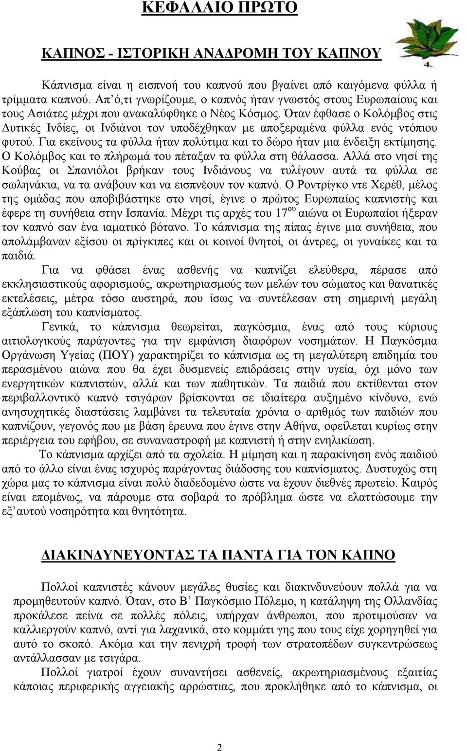 Όταν έφθασε ο Κολόµβος στις υτικές Ινδίες, οι Ινδιάνοι τον υποδέχθηκαν µε αποξεραµένα φύλλα ενός ντόπιου φυτού. Για εκείνους τα φύλλα ήταν πολύτιµα και το δώρο ήταν µια ένδειξη εκτίµησης.